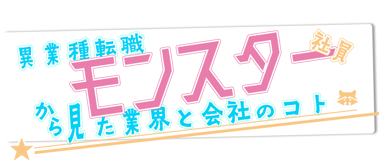 異業種転職モンスター社員から見た業界と会社のコト。それと仲間の募集。