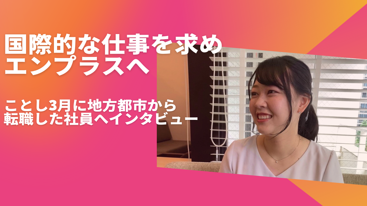国際的な仕事を求めエンプラスへ　ことし3月に地方都市から転職した社員へインタビュー