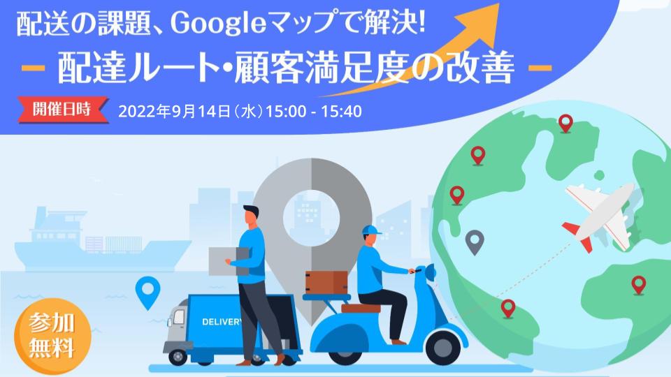 【参加無料】配送の課題、Googleマップで解決！～配達ルート・顧客満足度の改善～