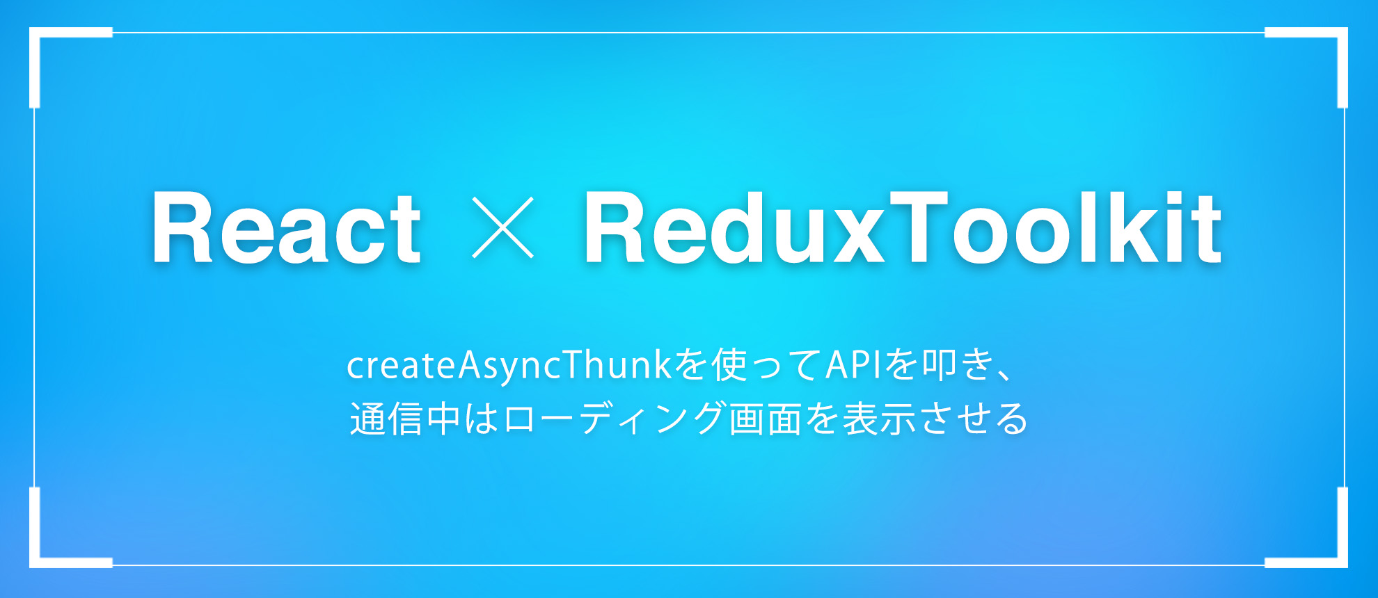 【React × Redux Toolkit】createAsyncThunkを使ってAPIを叩き、通信中はローディング画面を表示させる