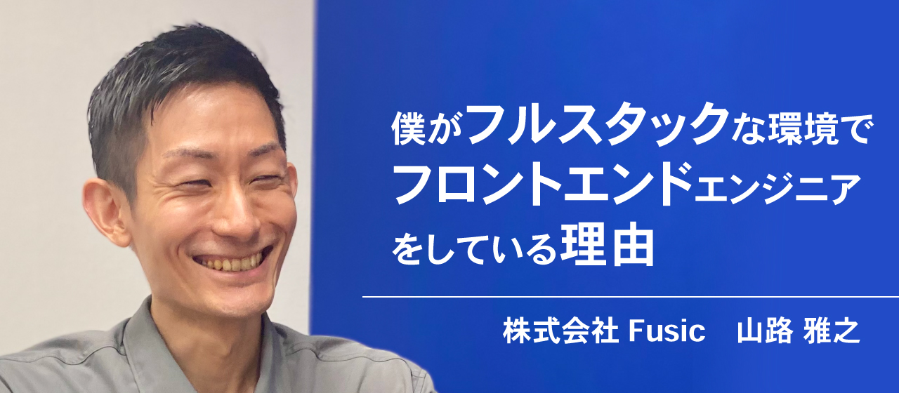 【激アツ事業！？】Fusicで2022年7月に発足したフロントエンドチーム、その誕生秘話と今後の目標をリーダーに直撃！！