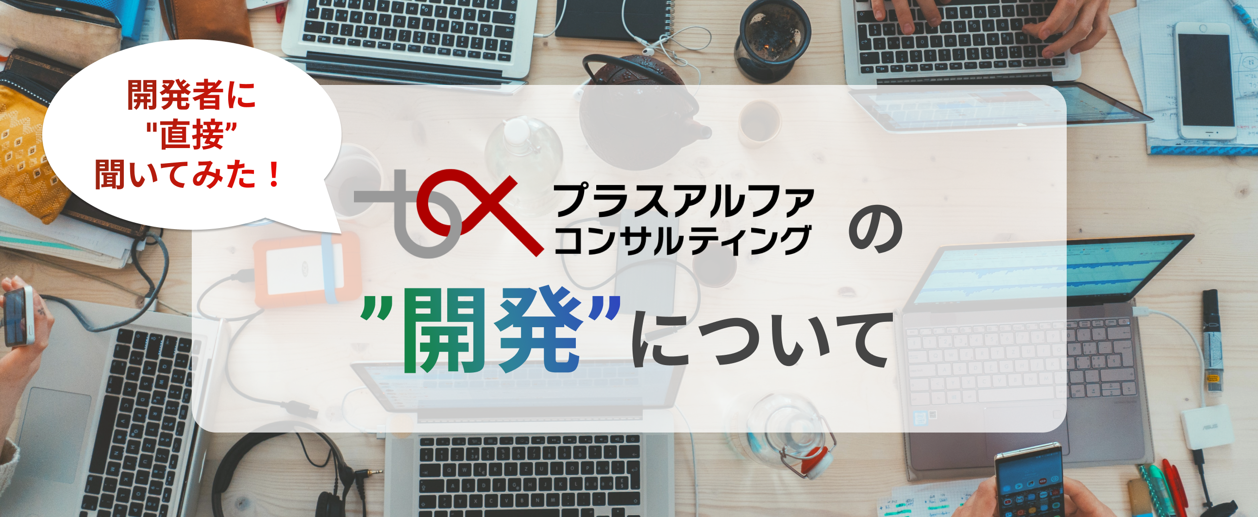 開発職のみんなに"直接"聞いてみた！プラスアルファ・コンサルティングの”開発”について