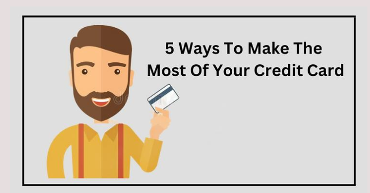 5 Ways To Make The Most Of Your Credit Card