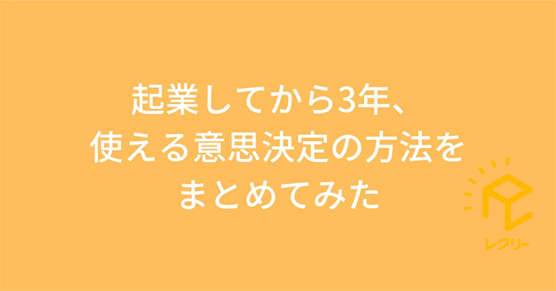 起業してから3年、使える意思決定の方法をまとめてみた