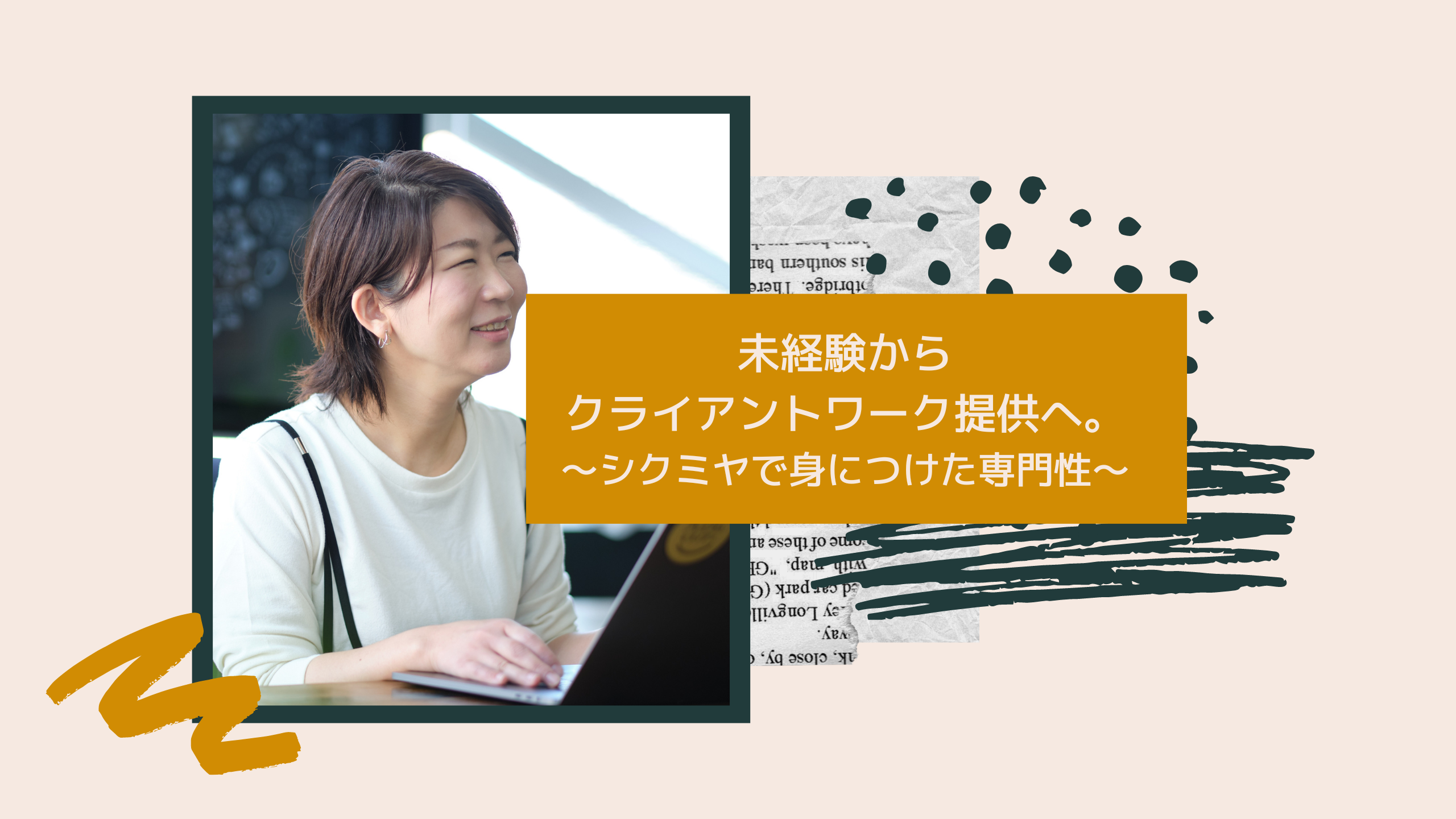 未経験からクライアントワーク提供へ～シクミヤで身につけた専門性～