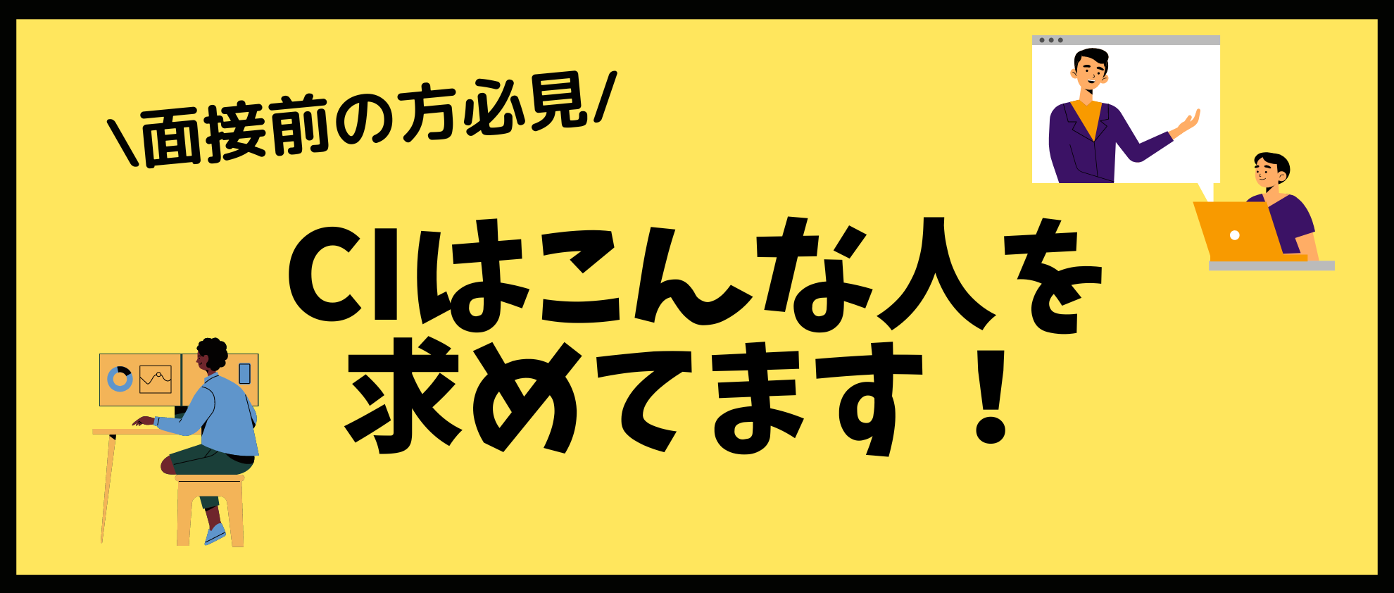 【面接前の方必見！】CIはこんな人を求めます！