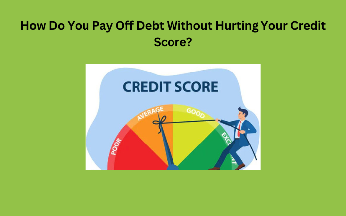 How Do You Pay Off Debt Without Hurting Your Credit Score?