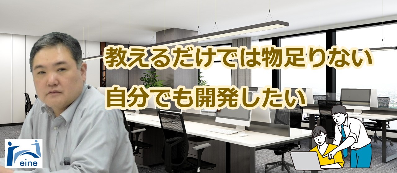 【社員紹介】教えるだけでは物足りない　自分でも開発したい