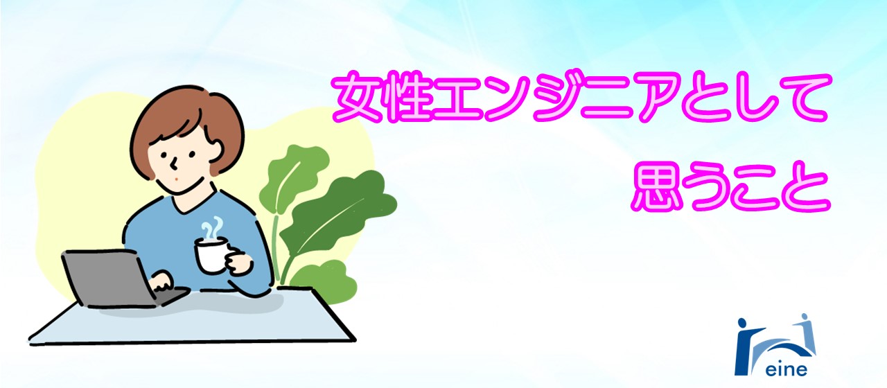 【社員紹介】女性エンジニアとして思うこと