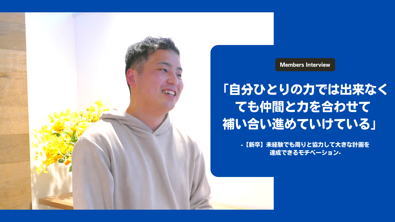 「自分ひとりの力ではできなくても仲間と力を合わせて補い合い進めていけている」 -【新卒】未経験でも周りと協力して大きな計画を達成できるモチベーション -
