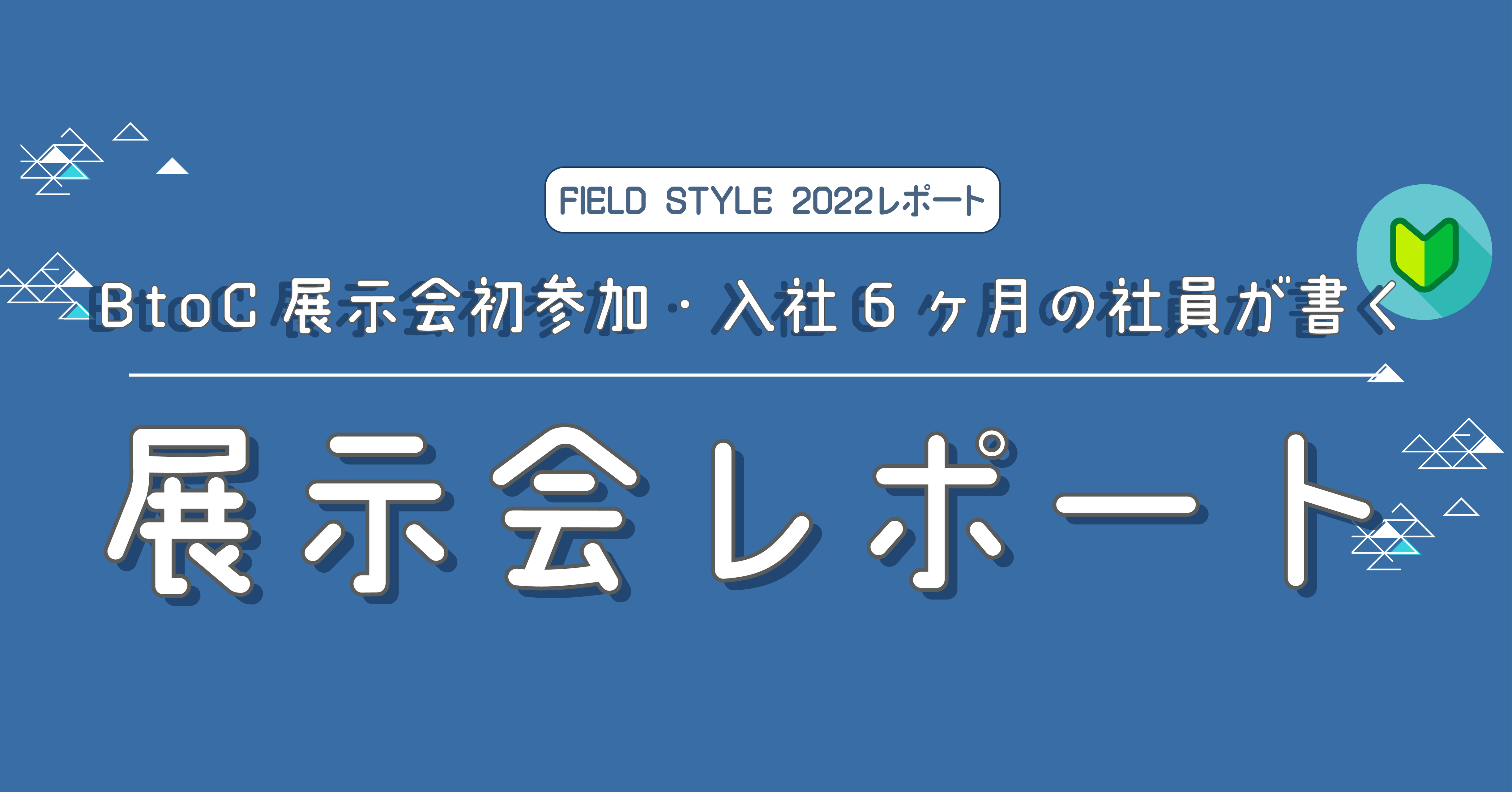 【FIELD STYLE 2022】BtoC展示会初参加・入社6ヶ月の社員が書く展示会レポート。