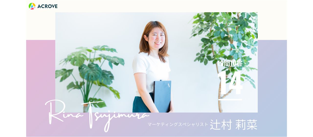 【マーケティングスペシャリスト】”同い年のCEO荒井の理路整然とした話し方や知識量、そして社員の熱量が入社の決め手になりました”辻村さんの10Q10A