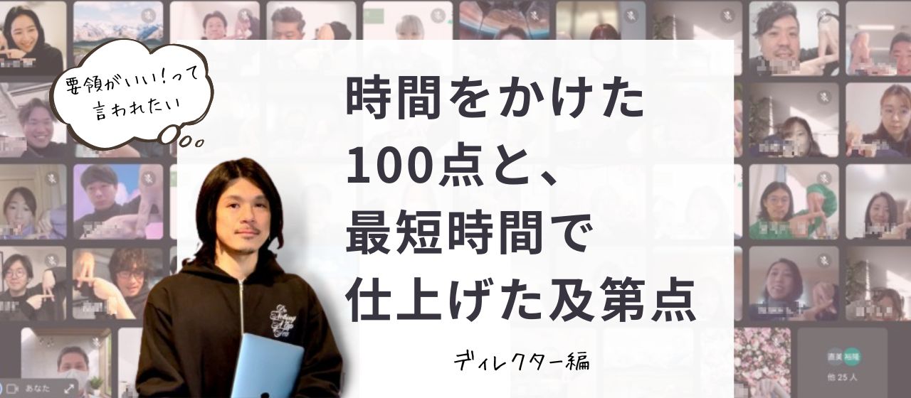 【私の仕事の進め方 Vol.1】時間をかけた100点と、最短時間で仕上げた及第点（ディレクター編）