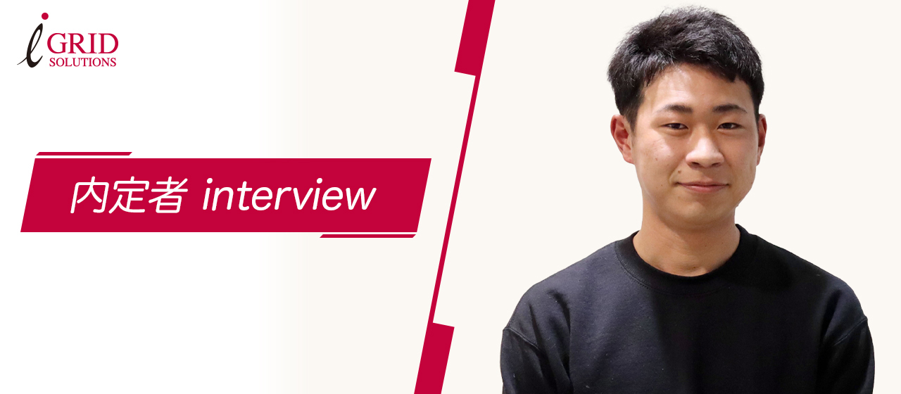 内定者インタビュー／自分自身が一番挑戦・成長できそう！と思い入社を決めました。