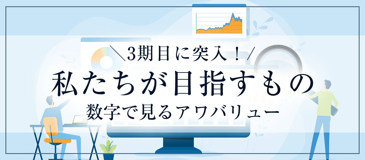 3期目に突入！私たちが目指すもの〜数字で見るアワバリュー
