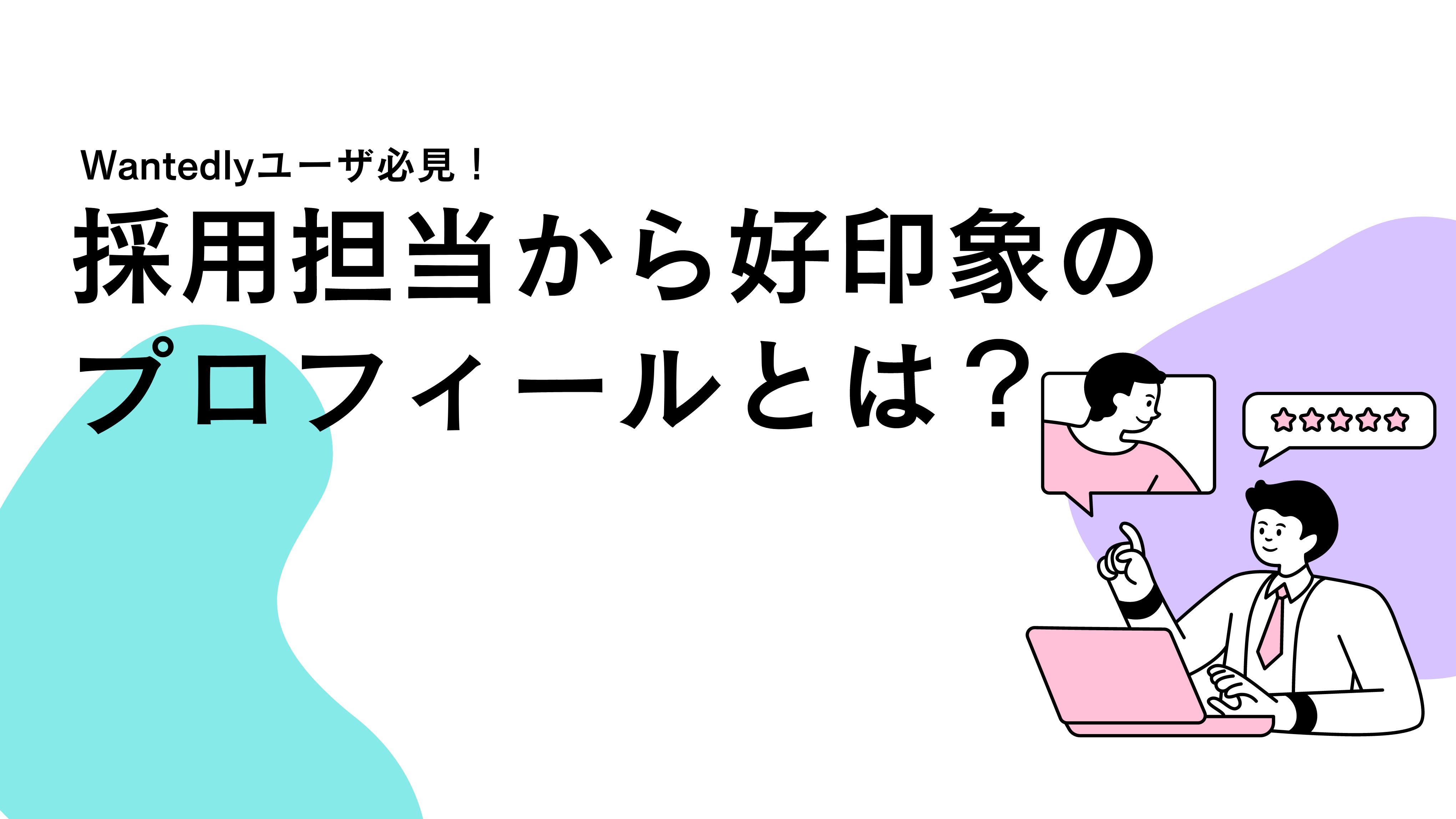 Wantedlyユーザー必見！採用担当から好印象を持たれる個人プロフィールの書き方とは？？