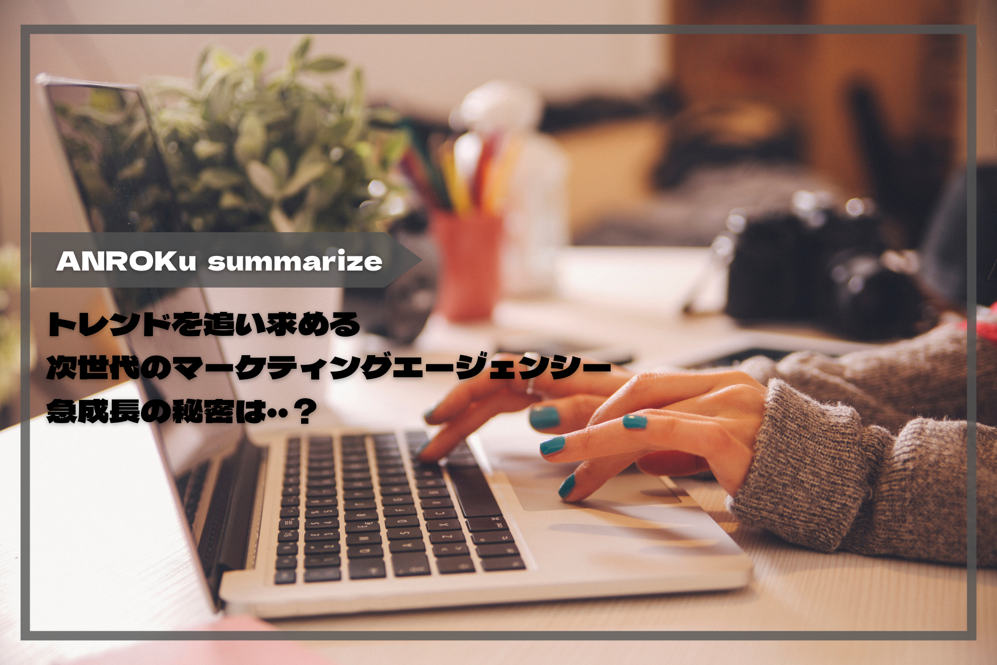 急成長マーケティングの理由を徹底解明。ANROKuだからこそ叶う”教育コンテンツ”で〇〇市場を拡大！？