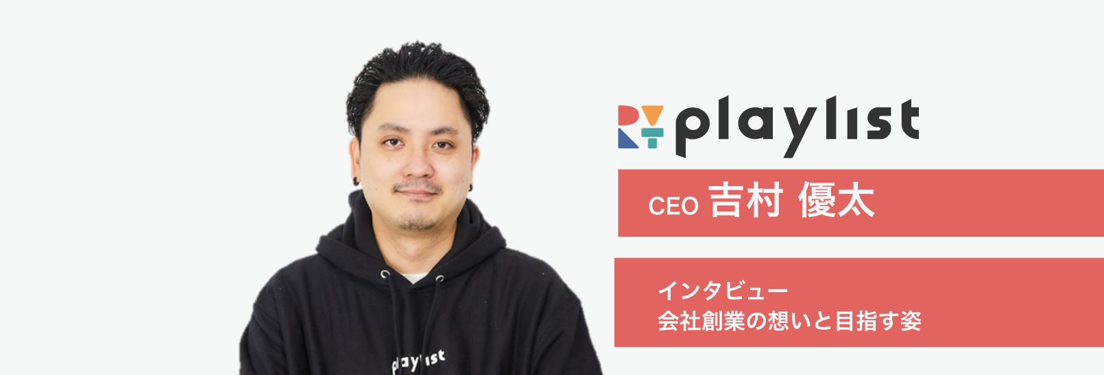 【CEOインタビュー】「最初はPCの電源の付け方もわからなかった」エンジニア歴15年以上、吉村が目指すPlaylistとは？