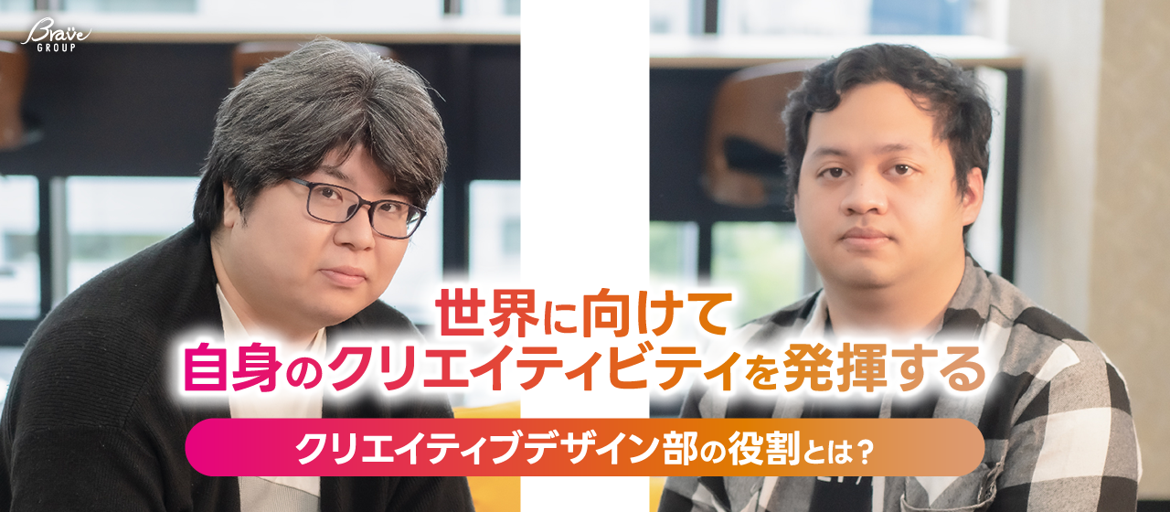 「世界に向けて自身のクリエイティビティを発揮する」Brave groupにおけるクリエイティブデザイン部の役割とは？