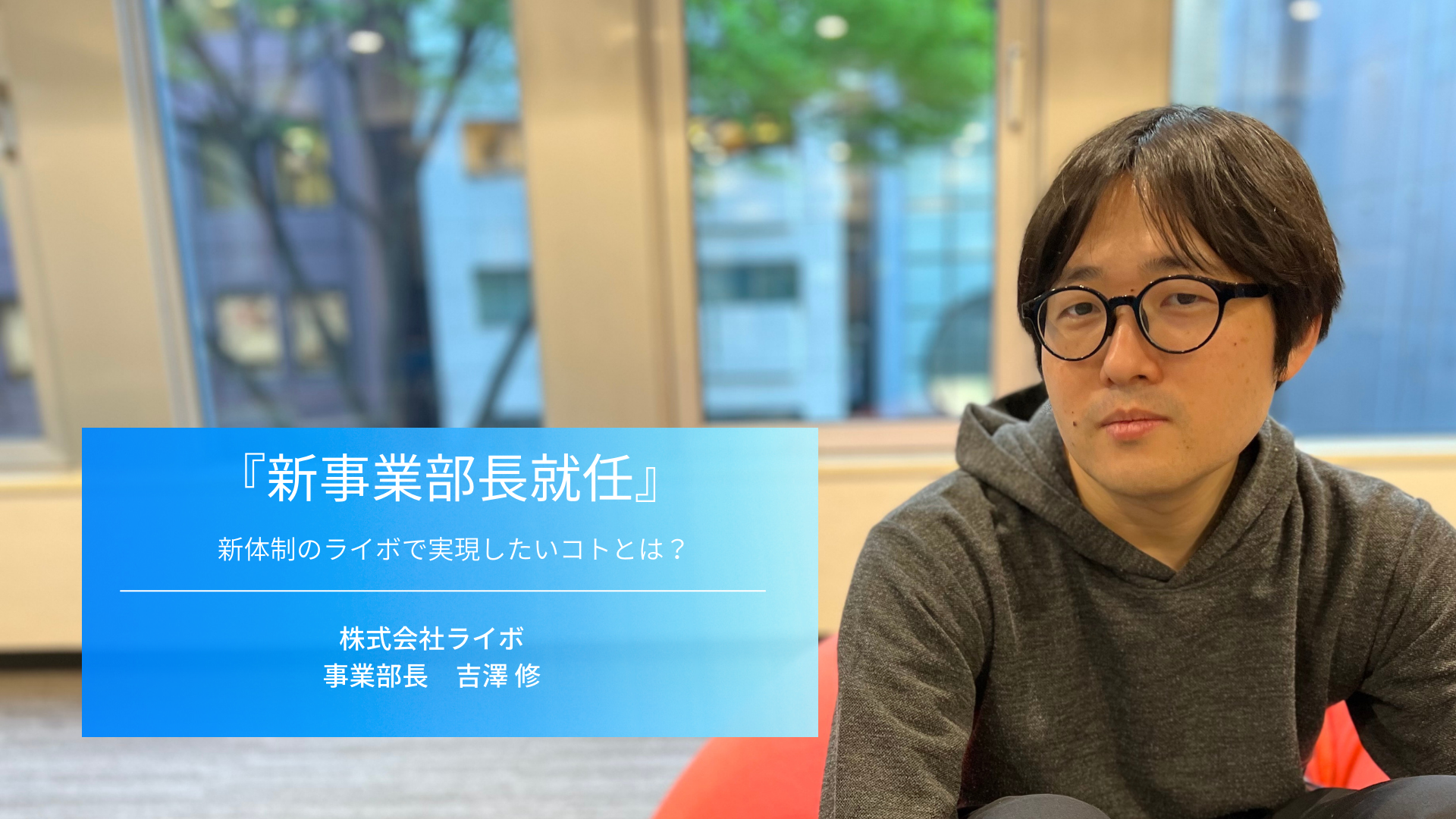 【事業部長就任】継承と変化で吉澤が実現したい、ライボの新しい未来像とは？