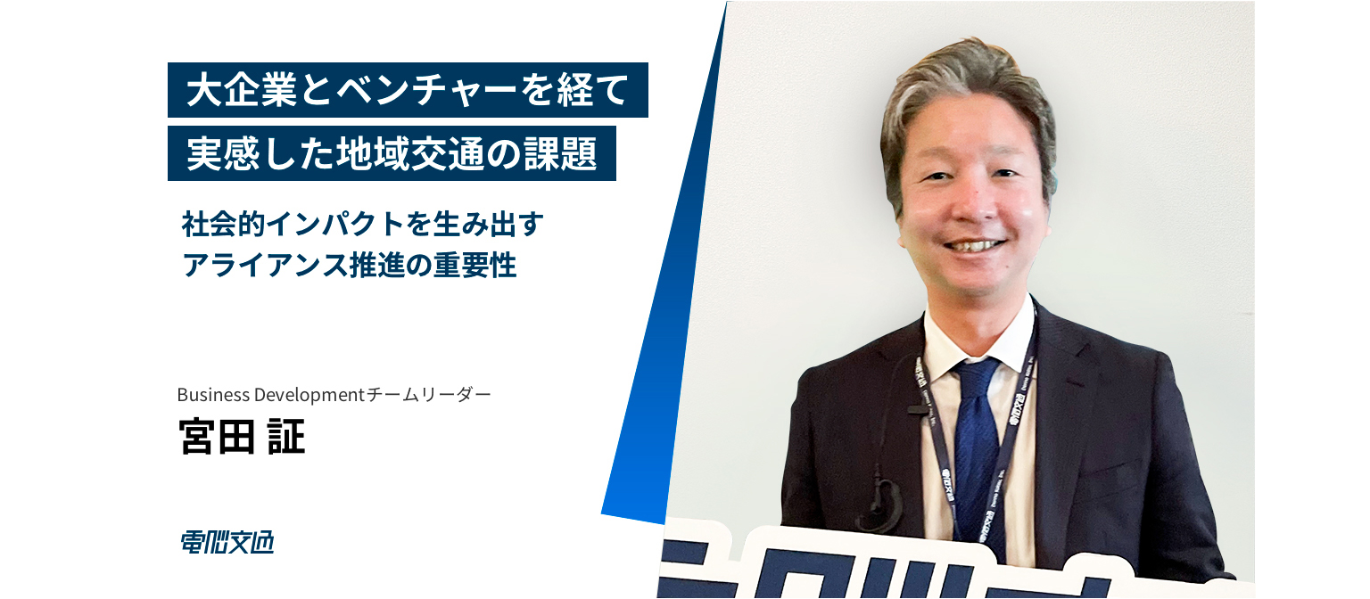 【インタビュー】大企業とベンチャーを経て実感した地域交通の課題、社会的インパクトを生み出すアライアンス推進の重要性