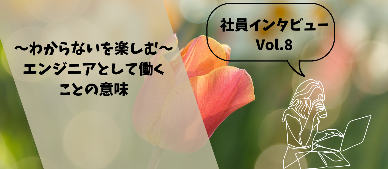 【社員インタビューvol.8】”わからないを楽しむ”　エンジニアとして働くことの意味