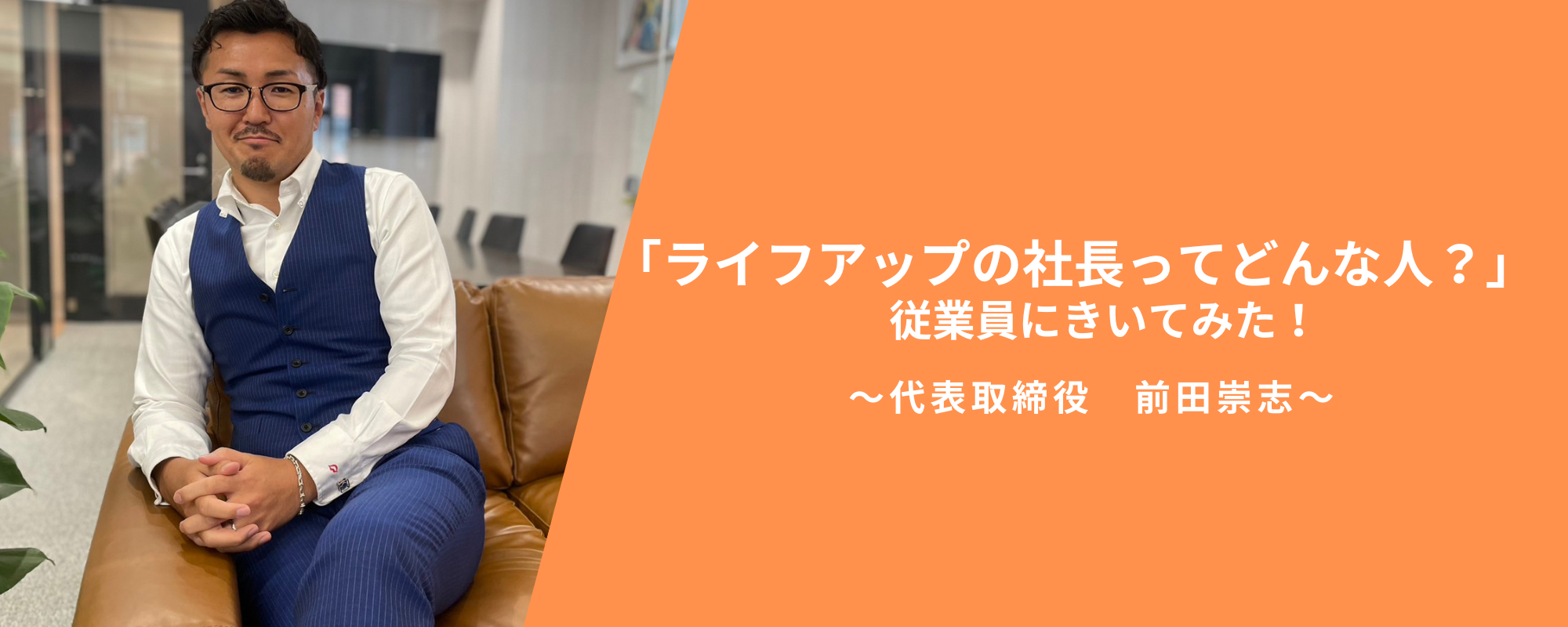 【ライフアップの社長ってどんな人！？】従業員にきいてみました