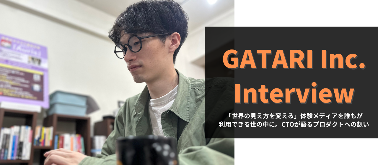 「世界の見え方を変える」体験メディアを誰もが利用できる世の中に。CTOが語るプロダクトへの想い／GATARIインタビュー
