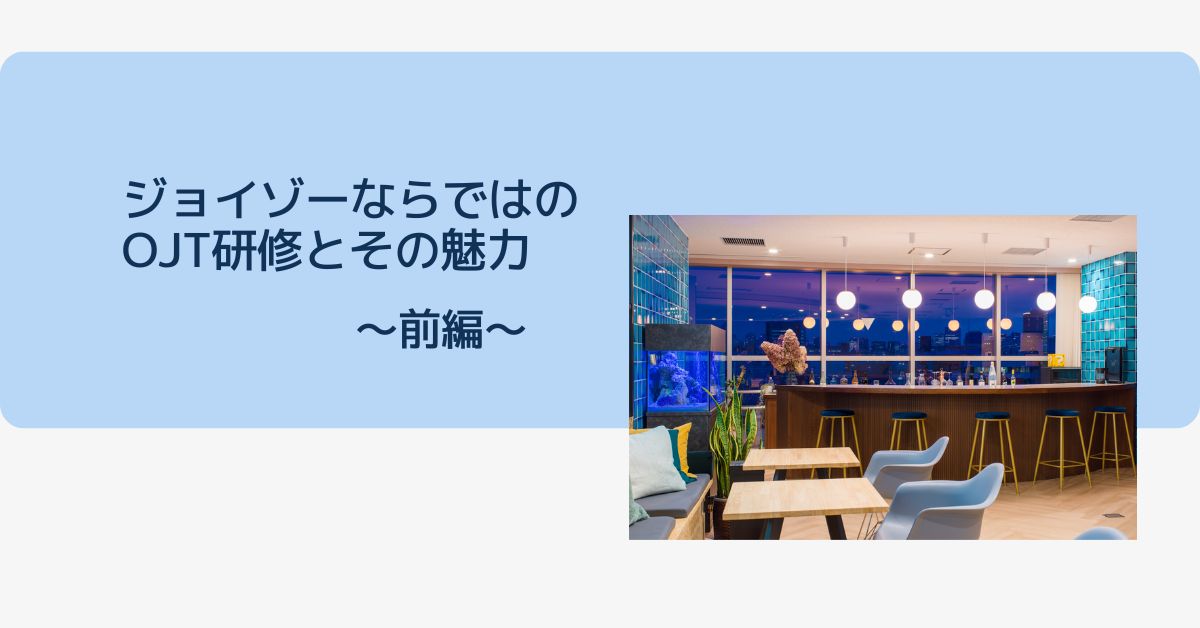 ジョイゾーならではのOJT研修とその魅力〜前編〜