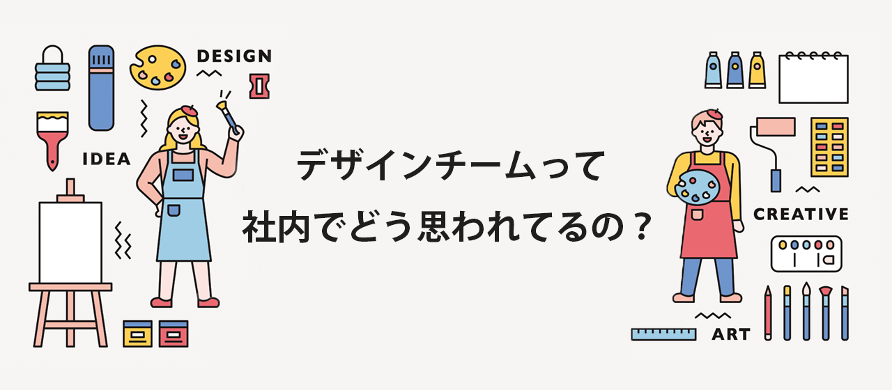 デザインチームって社内でどう思われてるの？