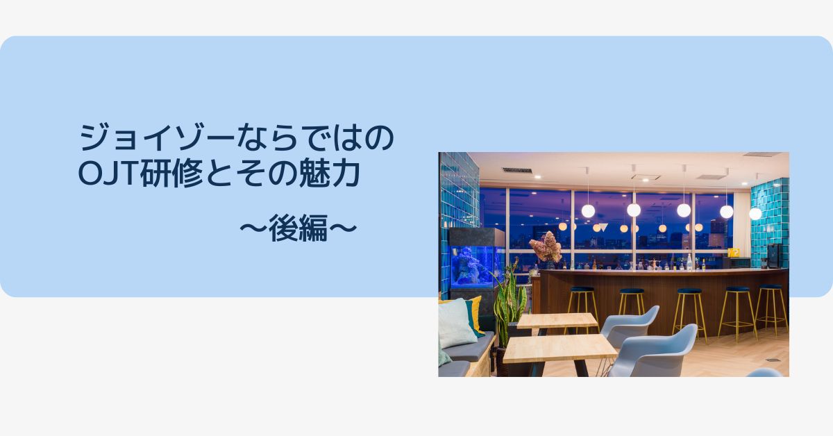 ジョイゾーならではのOJT研修とその魅力〜後編〜