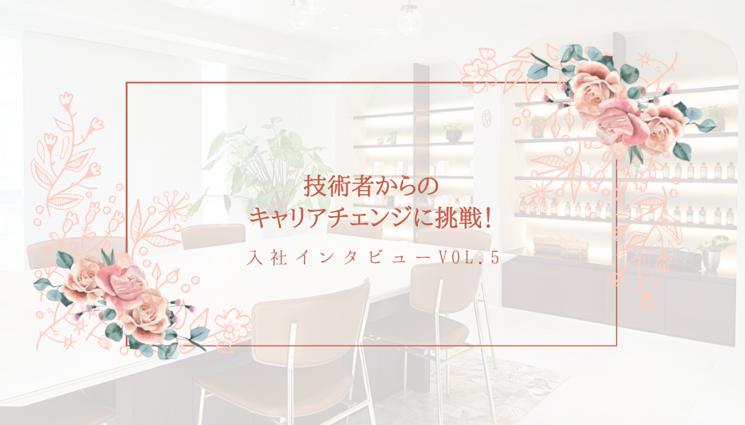 入社インタビューVol.5｜技術者からのキャリアチェンジに挑戦！