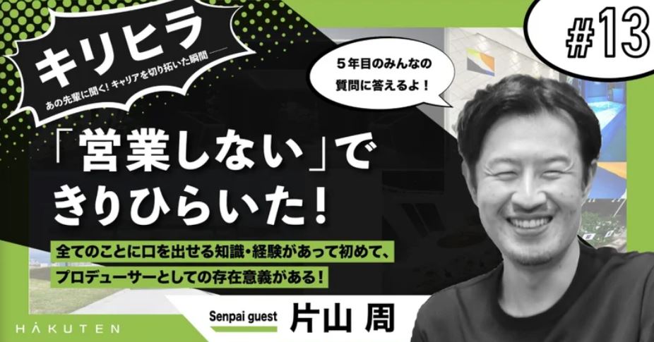 キリヒラ＃13 片山周さん ～あの先輩に聞く！キャリアを切り拓いた瞬間～「営業しない」で切りひらいた！