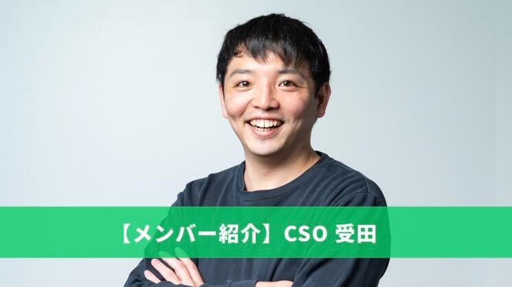 【メンバー紹介】CSO 受田／20代で執行役員に就任して変化した視座と事業立ち上げの裏側