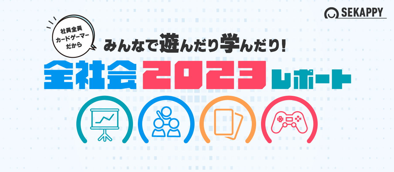 【役員ブログ】社員全員カードゲーマーだから、みんなで遊んだり学んだり！　Sekappy 全社会 2023レポート