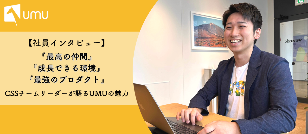 「最高の仲間・成長できる環境・最強のプロダクトが揃った会社」CSSチームリーダーが語るUMUの魅力