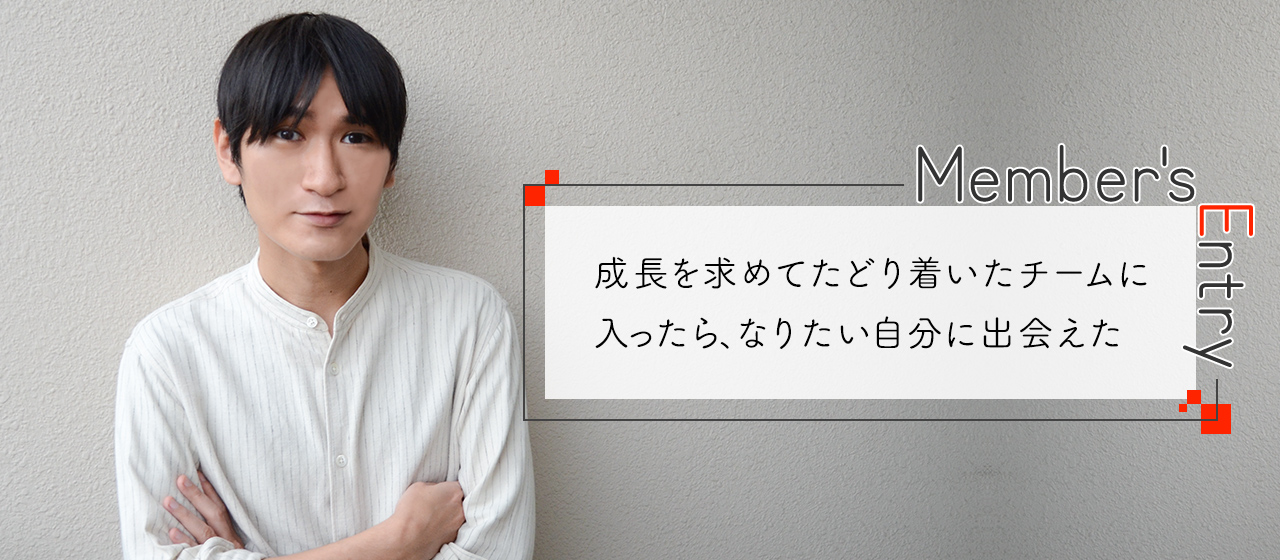 成長を求めてたどり着いたチームに入ったら、なりたい自分に出会えた