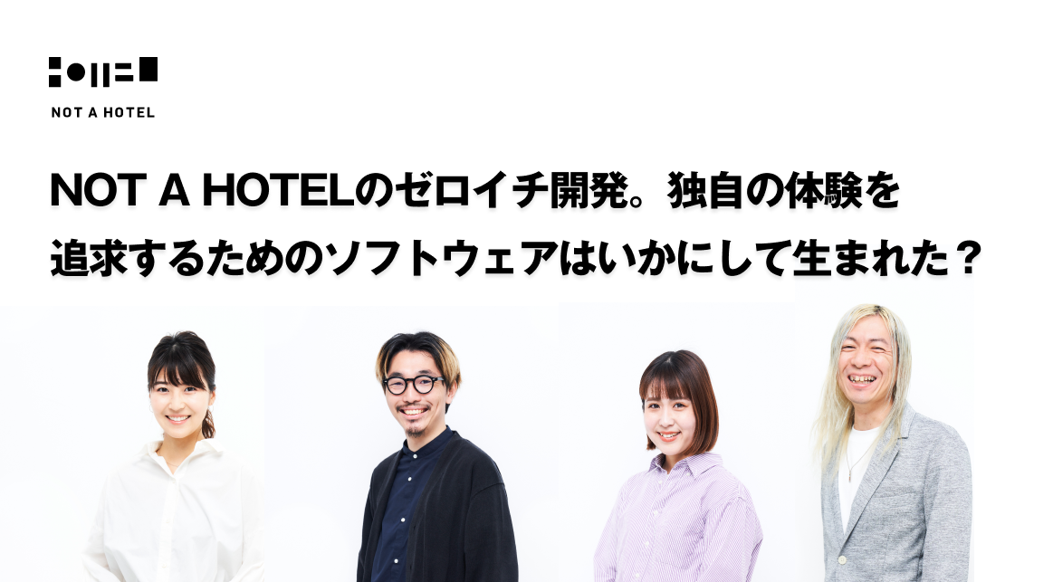 NOT A HOTELのゼロイチ開発。独自の体験を追求するためのソフトウェアはいかにして生まれた？
