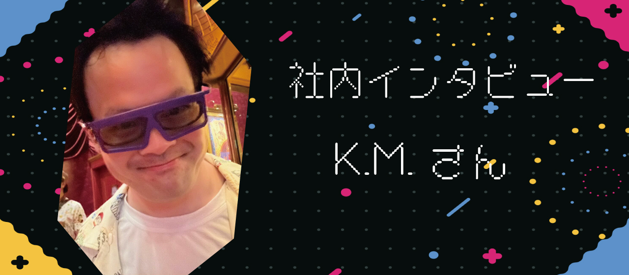 社内インタビュー（K.M.さん）