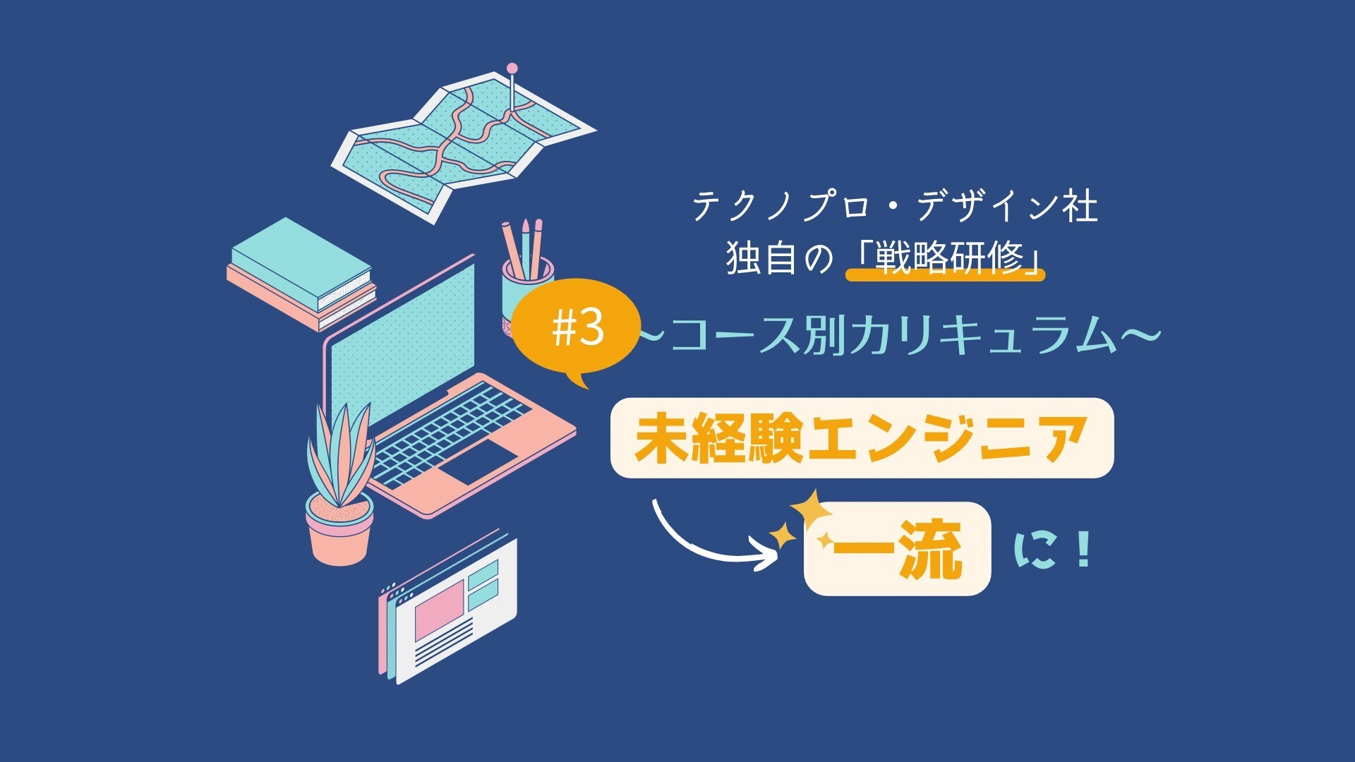 ３分で解説！3年間で431人の未経験エンジニアを一流に成長させた、テクノプロ・デザイン社独自の「戦略研修」とは~Part3 研修コース別 カリキュラム編~