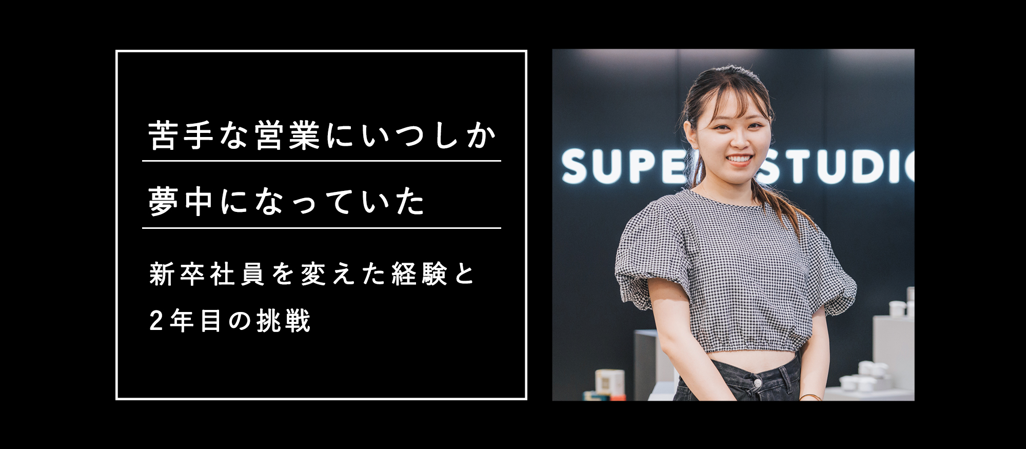苦手な営業にいつしか夢中になっていた。新卒社員を変えた経験と2年目の挑戦。