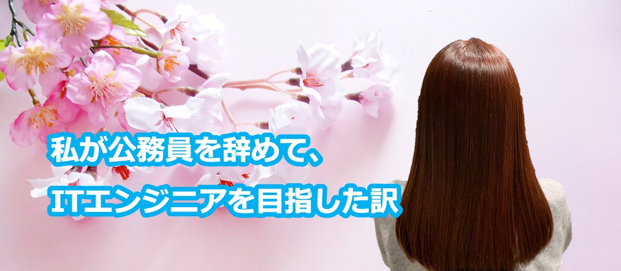 【社員紹介】私が公務員を辞めてITエンジニアを目指した訳