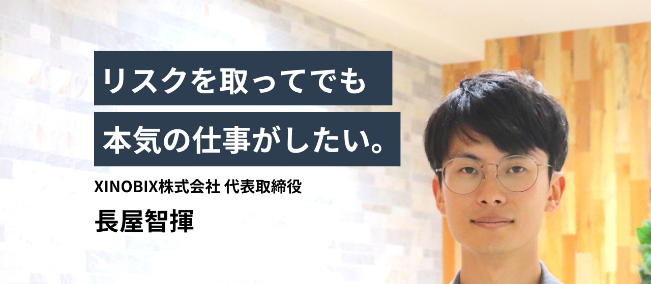 リスクを取ってでも本気の仕事がしたい。XINOBIXのこれまでとこれから｜代表インタビュー