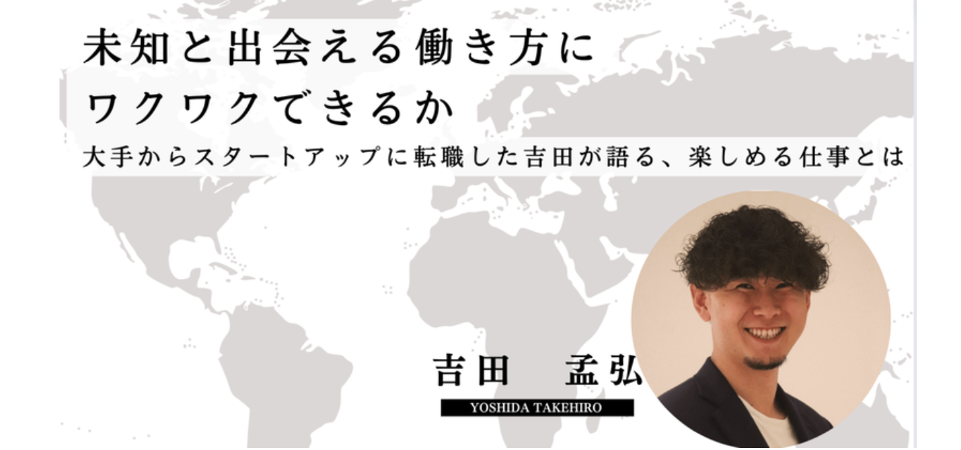 未知と出会える働き方にワクワクできるか｜大手からスタートアップに転職した吉田が語る、楽しめる仕事とは