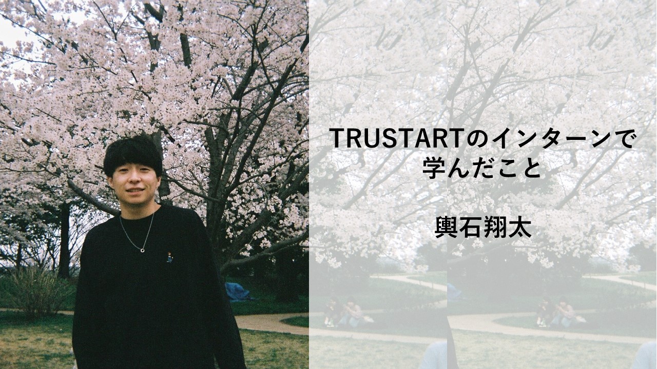 TRUSTARTのインターンで学んだこと　by輿石翔太