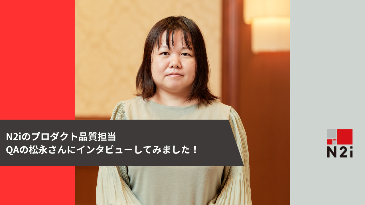 N2iのプロダクト品質担当QAの松永さんにインタビューしてみました！
