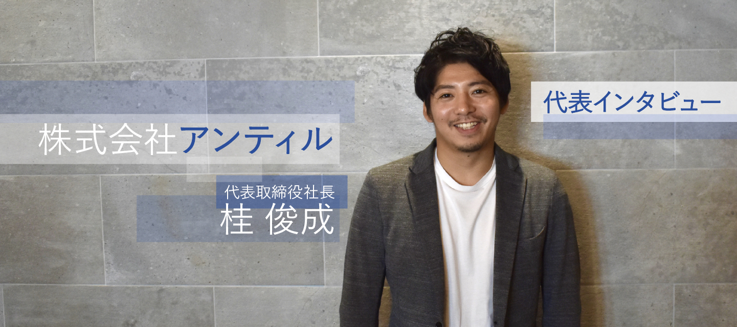 メンバー、会社、クライアントと並走していく。社長が目指す今後のアンティルの”姿”とは。
