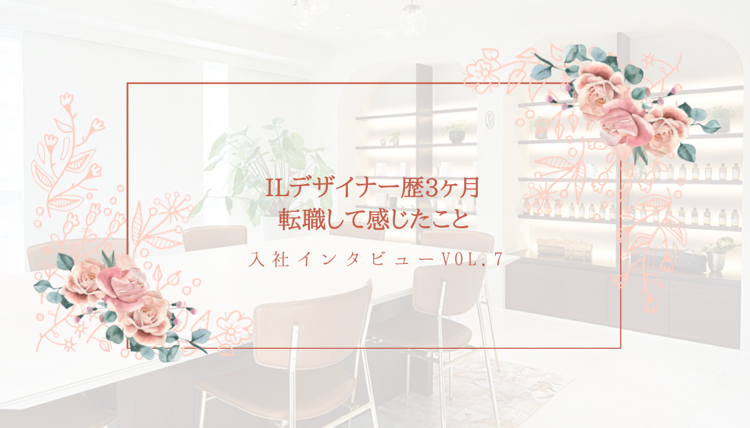 入社インタビューVol.7｜ILデザイナー歴3ヶ月、転職して感じたこと