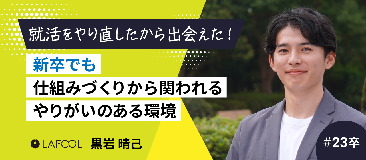【#23卒】ラフールはひとりひとりに向き合ってくれる、だからこそ意見を主張できる働きがいのある環境！黒岩 晴己