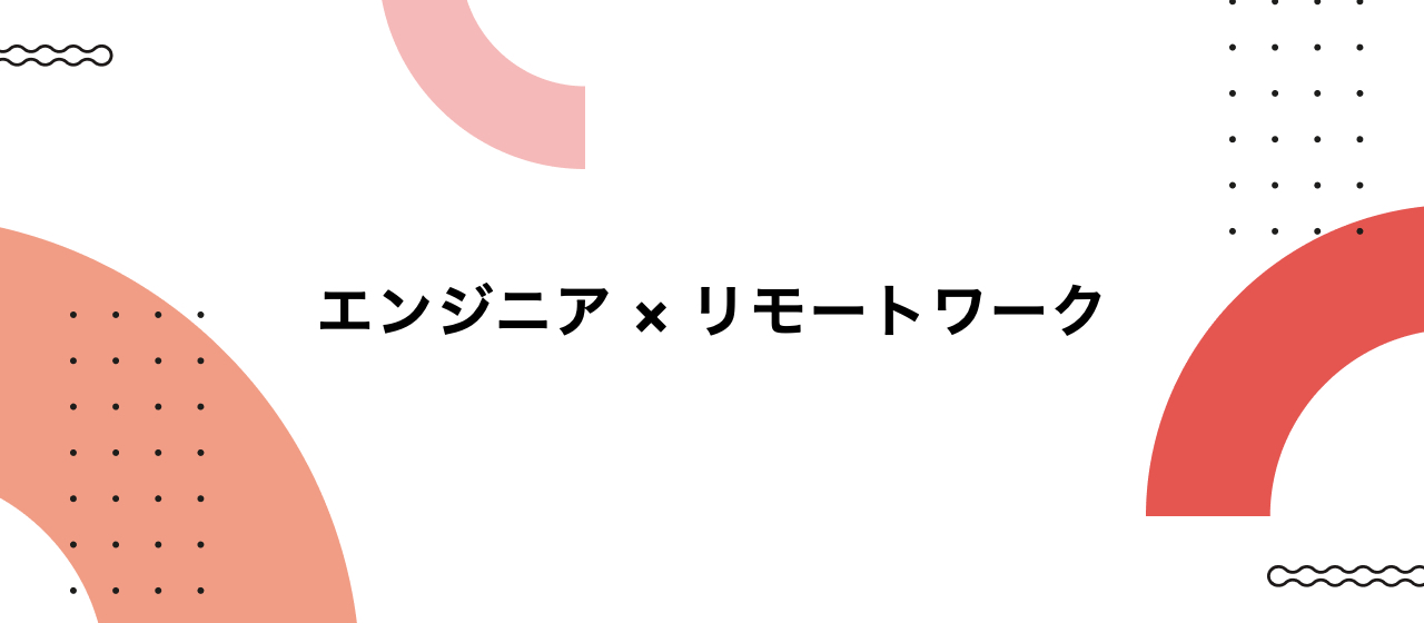 エンジニア × リモートワーク